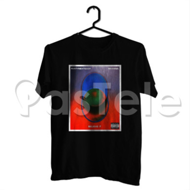 PARTYNEXTDOOR Rihanna BELIEVE IT Custom Personalized T Shirt Tees Apparel Cotton Tee Shirt Shirts