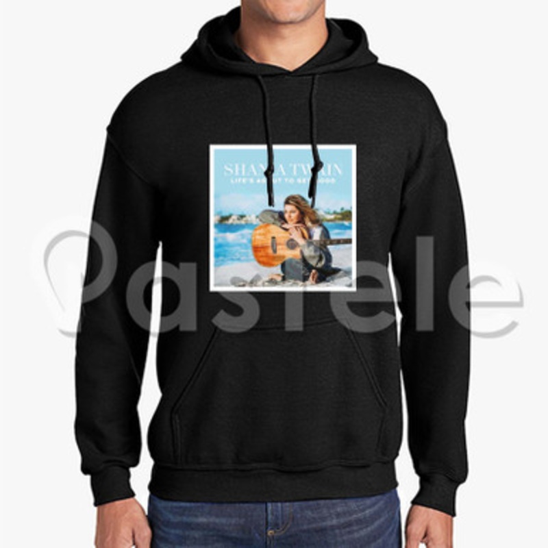Shania Twain Life s About To Get Good Custom Unisex Hooded Sweatshirt Crew Hoodies Hoodie Cotton Polyester